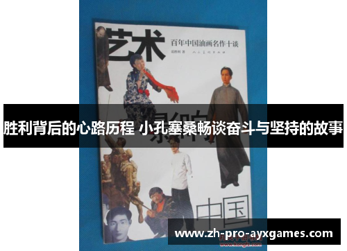 胜利背后的心路历程 小孔塞桑畅谈奋斗与坚持的故事 胜利背后的心路历程 小孔塞桑畅谈奋斗与坚持的故事