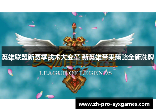 英雄联盟新赛季战术大变革 新英雄带来策略全新洗牌 英雄联盟新赛季战术大变革 新英雄带来策略全新洗牌