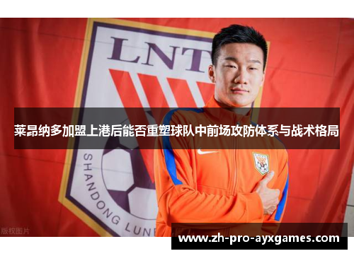 莱昂纳多加盟上港后能否重塑球队中前场攻防体系与战术格局