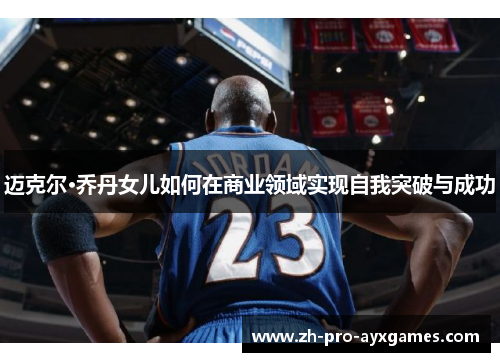 迈克尔·乔丹女儿如何在商业领域实现自我突破与成功