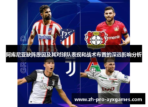 阿库尼亚缺阵原因及其对球队表现和战术布置的深远影响分析