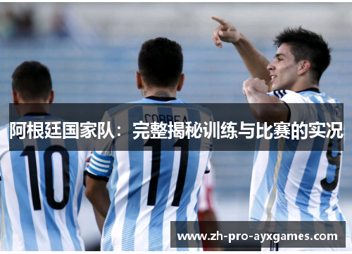阿根廷国家队：完整揭秘训练与比赛的实况