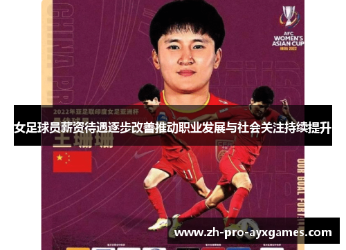 女足球员薪资待遇逐步改善推动职业发展与社会关注持续提升 女足球员薪资待遇逐步改善推动职业发展与社会关注持续提升