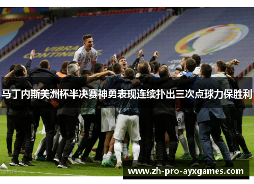 马丁内斯美洲杯半决赛神勇表现连续扑出三次点球力保胜利 马丁内斯美洲杯半决赛神勇表现连续扑出三次点球力保胜利