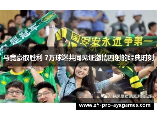 马竞豪取胜利 7万球迷共同见证激情四射的经典时刻