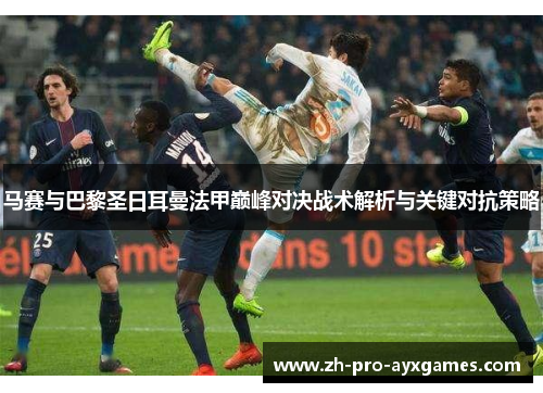 马赛与巴黎圣日耳曼法甲巅峰对决战术解析与关键对抗策略