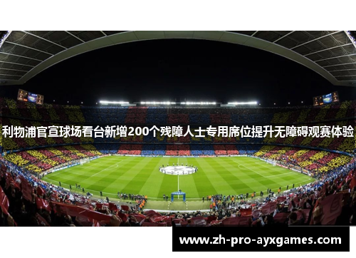 利物浦官宣球场看台新增200个残障人士专用席位提升无障碍观赛体验